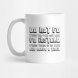 Do Not Go Where The Path May Lead, Go Instead Where There Is No Path And Leave A Trail black Mug